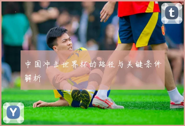 中国冲击世界杯的路径与关键条件解析