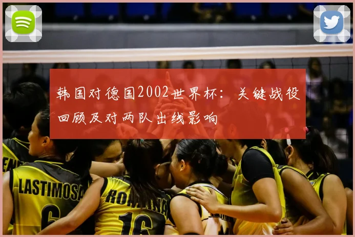韩国对德国2002世界杯：关键战役回顾及对两队出线影响