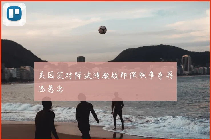 美因茨对阵波鸿激战即保级争夺再添悬念