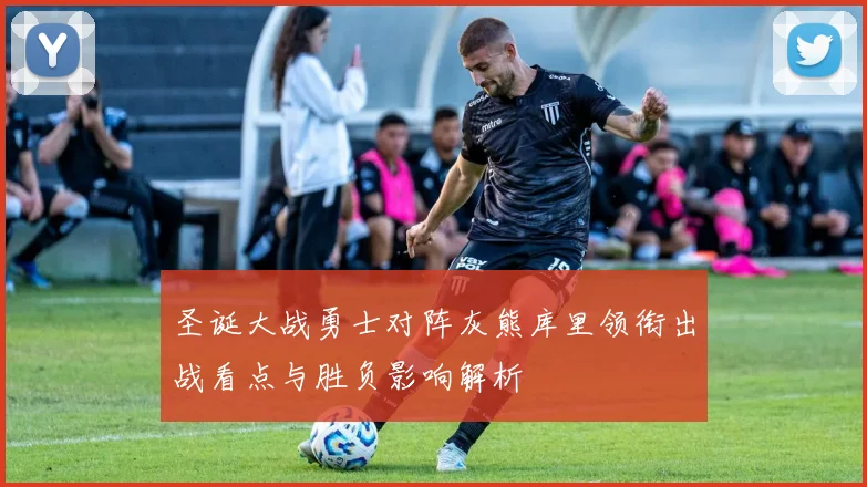 圣诞大战勇士对阵灰熊库里领衔出战看点与胜负影响解析
