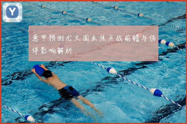 意甲预测尤文国米焦点战前瞻与伤停影响解析