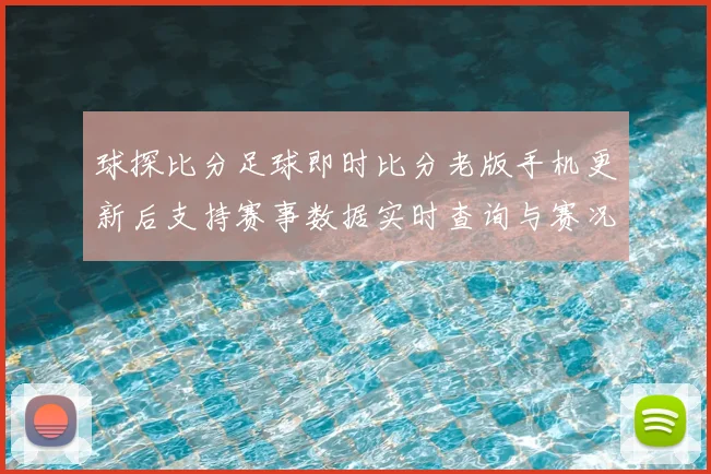 球探比分足球即时比分老版手机更新后支持赛事数据实时查询与赛况跟踪