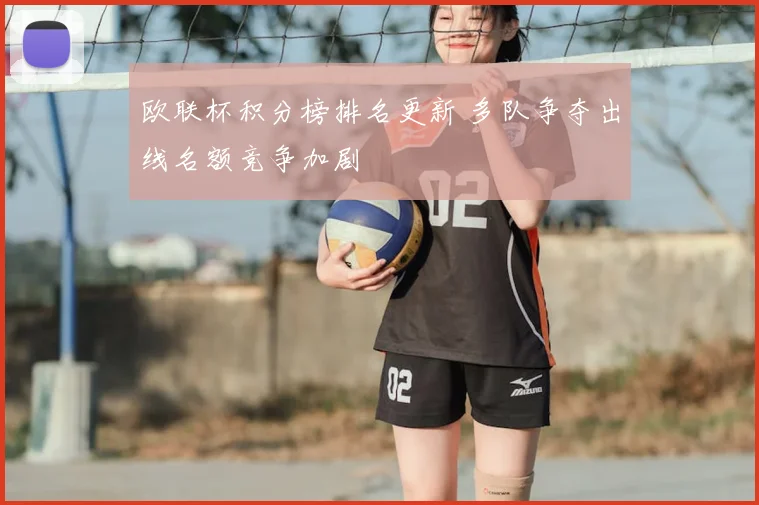 欧联杯积分榜排名更新 多队争夺出线名额竞争加剧